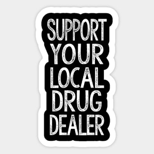 Support Your Local Drug Dealer - Humorous Slogan Design Sticker